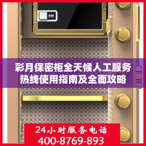 彩月保密柜全天候人工服务热线使用指南及全面攻略