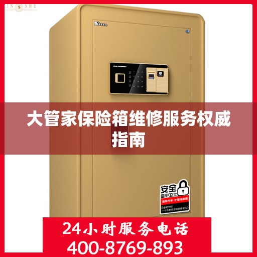 大管家保险箱维修服务权威指南