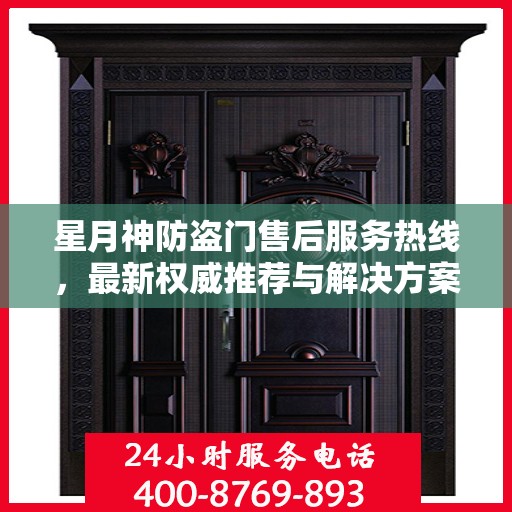 星月神防盗门售后服务热线，最新权威推荐与解决方案