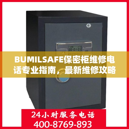 BUMILSAFE保密柜维修电话专业指南，最新维修攻略与联系方式