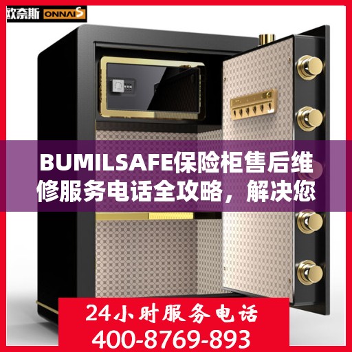 BUMILSAFE保险柜售后维修服务电话全攻略，解决您的安全与信任问题