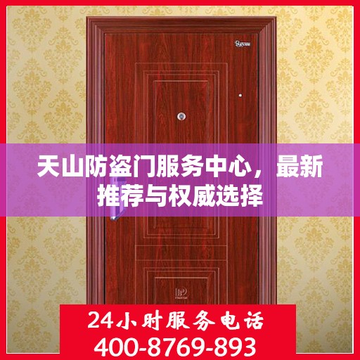 天山防盗门服务中心，最新推荐与权威选择