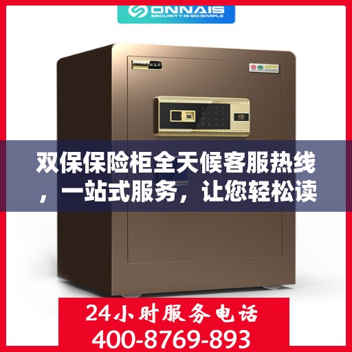 双保保险柜全天候客服热线，一站式服务，让您轻松读懂保险柜使用指南