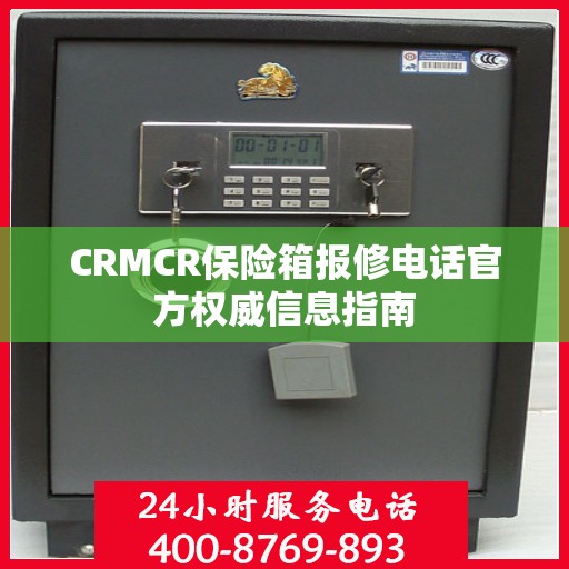 CRMCR保险箱报修电话官方权威信息指南