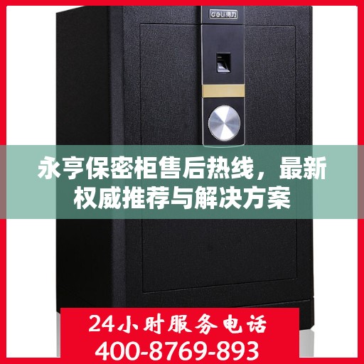 永亨保密柜售后热线，最新权威推荐与解决方案