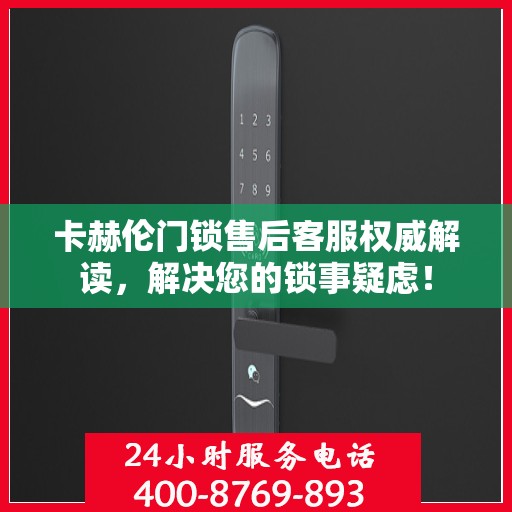 卡赫伦门锁售后客服权威解读，解决您的锁事疑虑！