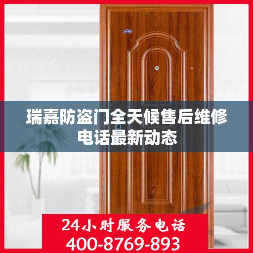瑞嘉防盗门全天候售后维修电话最新动态