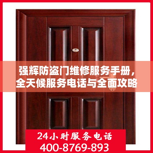 强辉防盗门维修服务手册，全天候服务电话与全面攻略指南