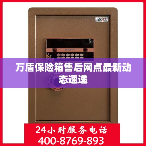 万盾保险箱售后网点最新动态速递