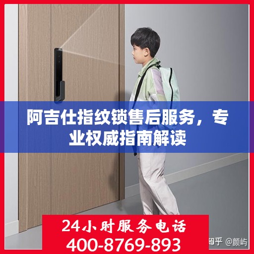 阿吉仕指纹锁售后服务，专业权威指南解读