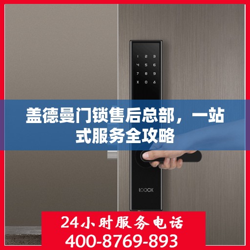盖德曼门锁售后总部，一站式服务全攻略