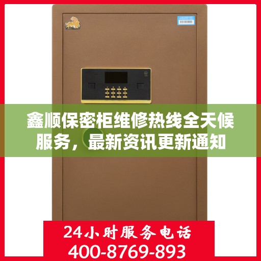 鑫顺保密柜维修热线全天候服务，最新资讯更新通知