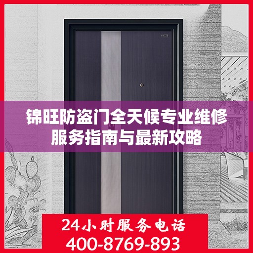 锦旺防盗门全天候专业维修服务指南与最新攻略