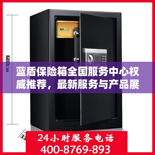 蓝盾保险箱全国服务中心权威推荐，最新服务与产品展示