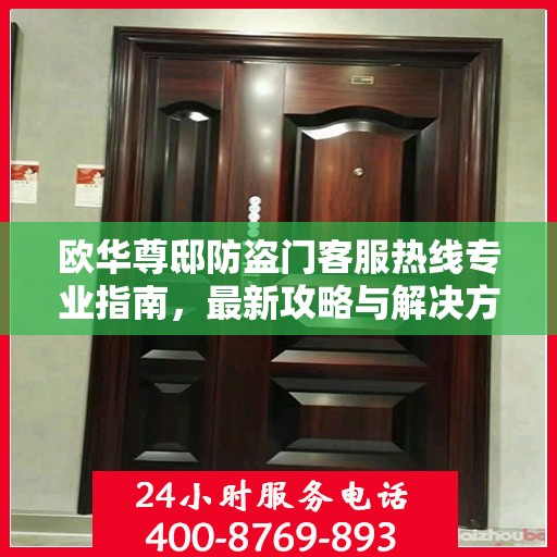 欧华尊邸防盗门客服热线专业指南，最新攻略与解决方案