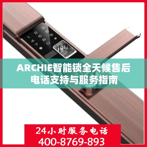 ARCHIE智能锁全天候售后电话支持与服务指南