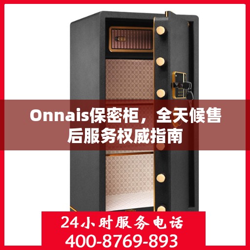 Onnais保密柜，全天候售后服务权威指南