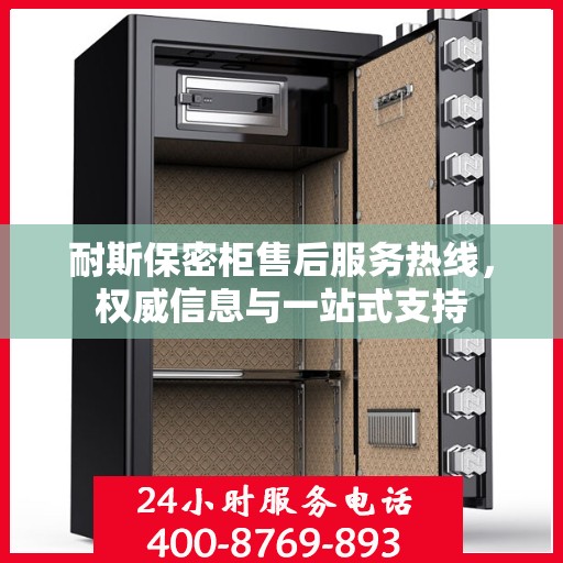 耐斯保密柜售后服务热线，权威信息与一站式支持