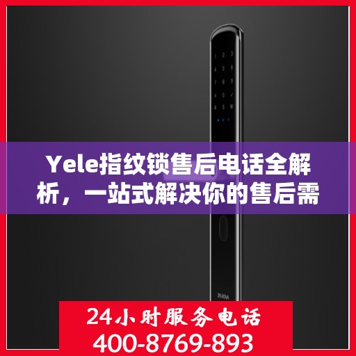 Yele指纹锁售后电话全解析，一站式解决你的售后需求