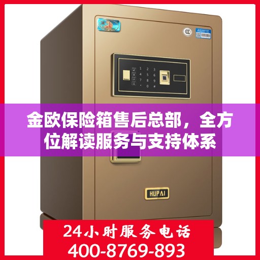 金欧保险箱售后总部，全方位解读服务与支持体系