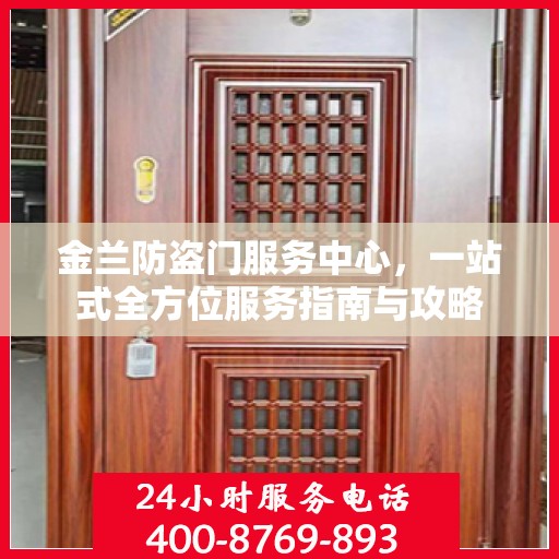 金兰防盗门服务中心，一站式全方位服务指南与攻略