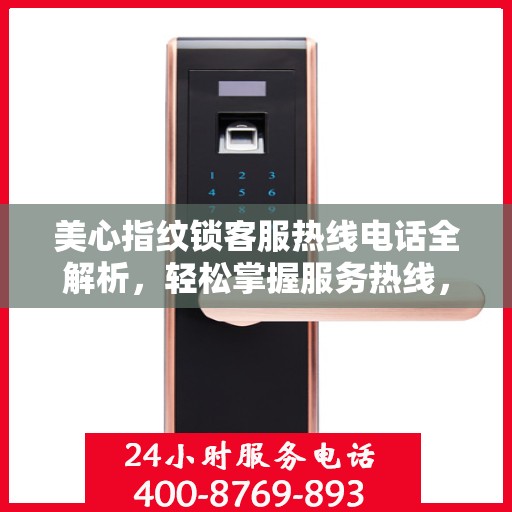 美心指纹锁客服热线电话全解析，轻松掌握服务热线，解决您的疑问和需求