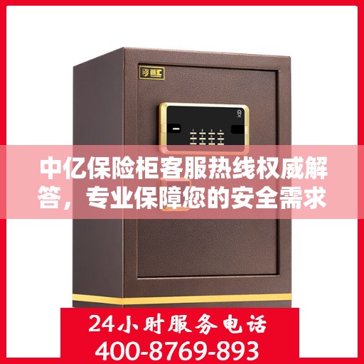 中亿保险柜客服热线权威解答，专业保障您的安全需求