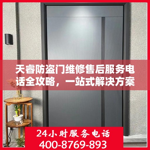 天睿防盗门维修售后服务电话全攻略，一站式解决方案，让您无忧！