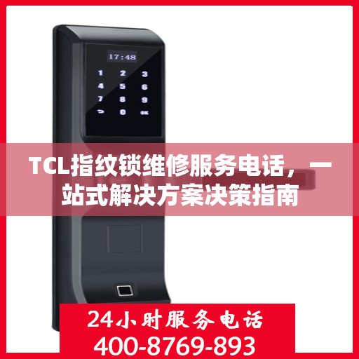 TCL指纹锁维修服务电话，一站式解决方案决策指南