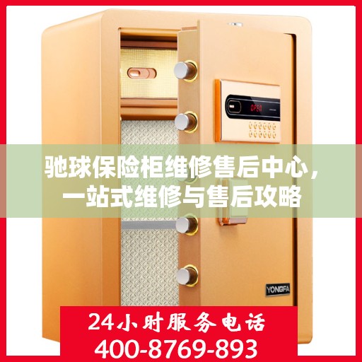驰球保险柜维修售后中心，一站式维修与售后攻略