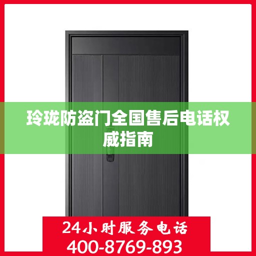 玲珑防盗门全国售后电话权威指南