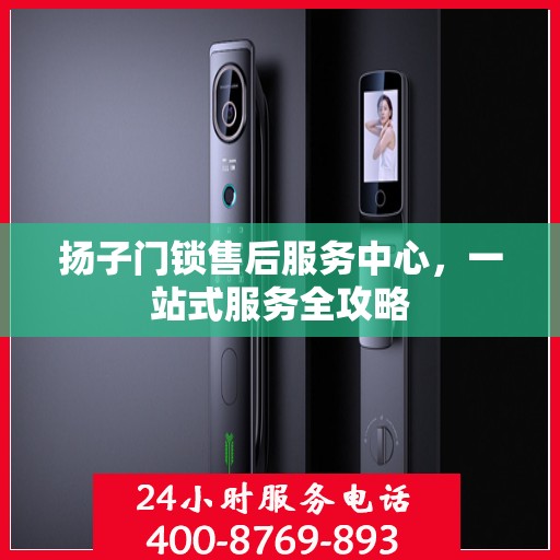 扬子门锁售后服务中心，一站式服务全攻略