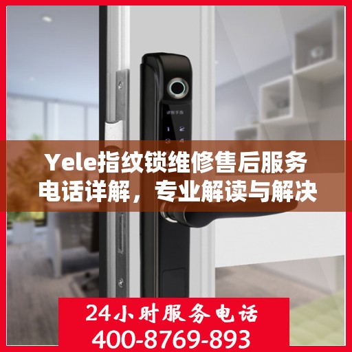 Yele指纹锁维修售后服务电话详解，专业解读与解决方案