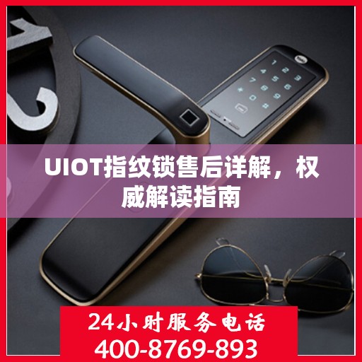 UIOT指纹锁售后详解，权威解读指南