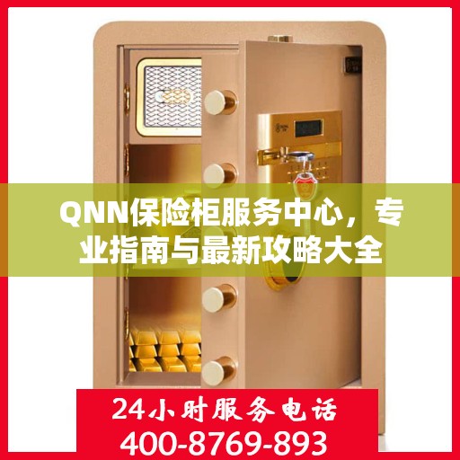 QNN保险柜服务中心，专业指南与最新攻略大全