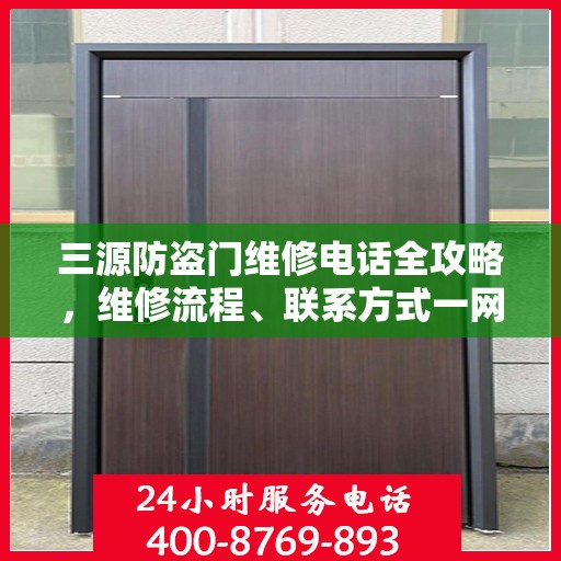 三源防盗门维修电话全攻略，维修流程、联系方式一网打尽