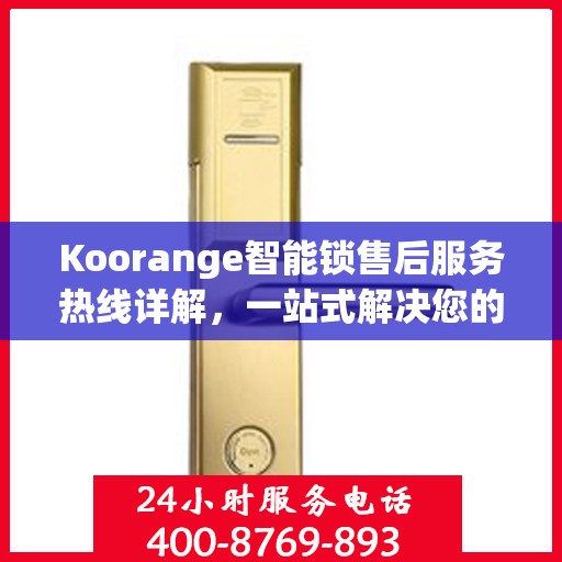 Koorange智能锁售后服务热线详解，一站式解决您的疑问与需求