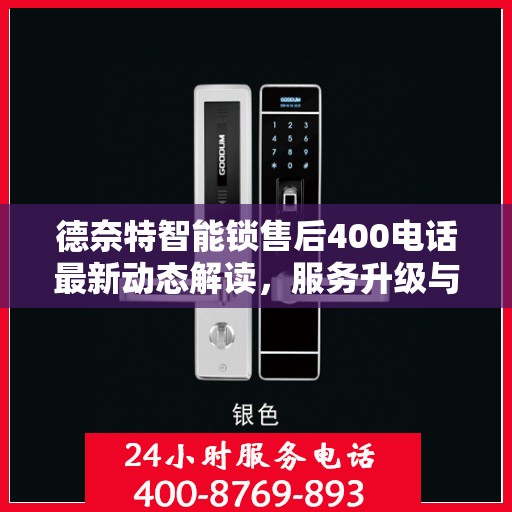 德奈特智能锁售后400电话最新动态解读，服务升级与顾客满意度持续提升