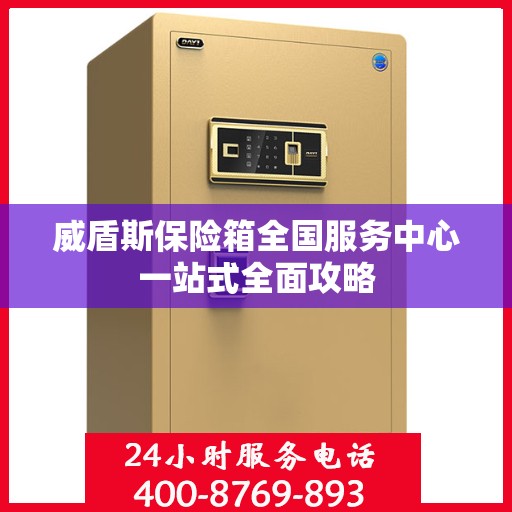 威盾斯保险箱全国服务中心一站式全面攻略