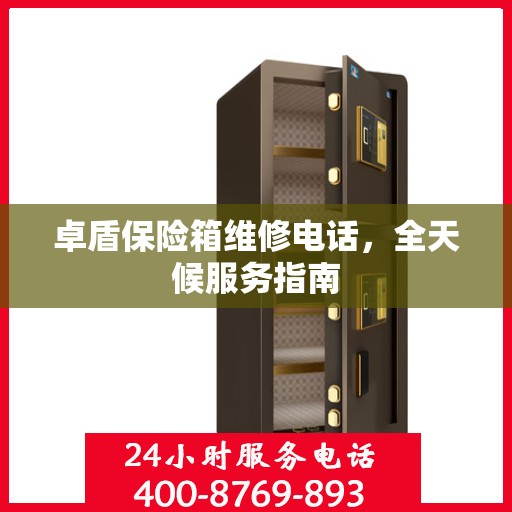 卓盾保险箱维修电话，全天候服务指南