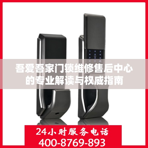 吾爱吾家门锁维修售后中心的专业解读与权威指南