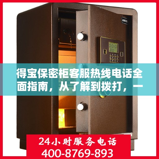 得宝保密柜客服热线电话全面指南，从了解到拨打，一站式攻略