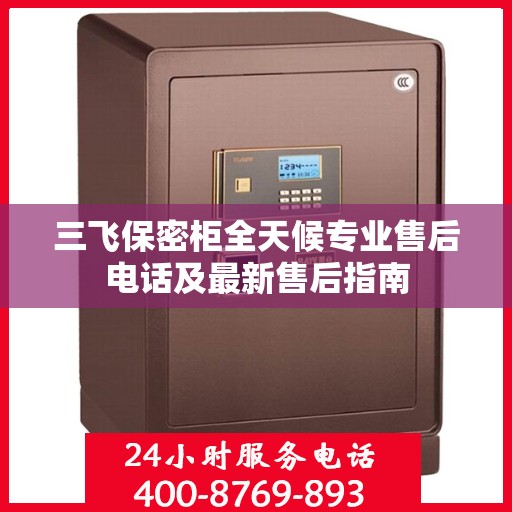 三飞保密柜全天候专业售后电话及最新售后指南