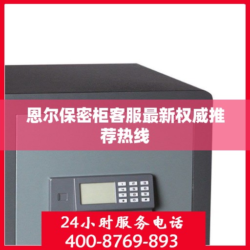 恩尔保密柜客服最新权威推荐热线