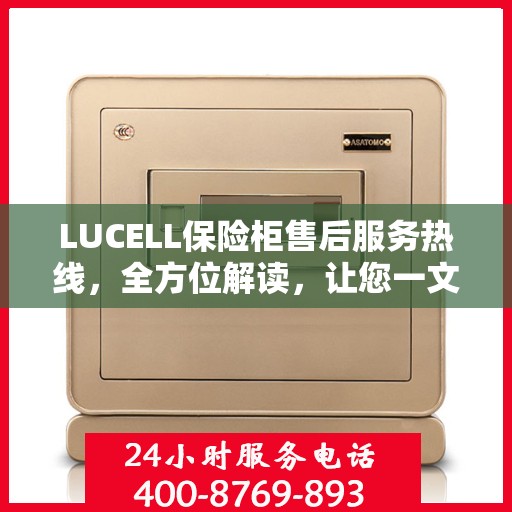 LUCELL保险柜售后服务热线，全方位解读，让您一文掌握售后保障秘籍