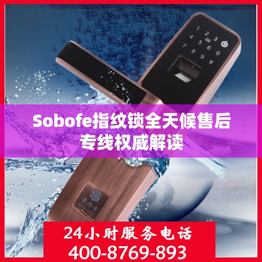 Sobofe指纹锁全天候售后专线权威解读