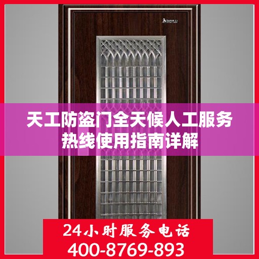 天工防盗门全天候人工服务热线使用指南详解