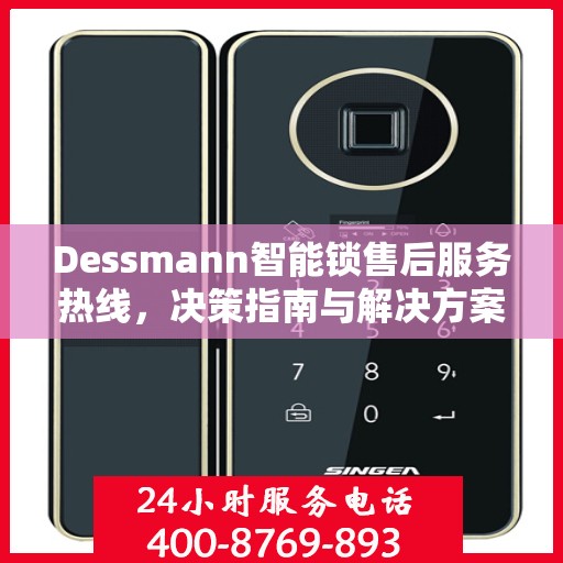 Dessmann智能锁售后服务热线，决策指南与解决方案之道