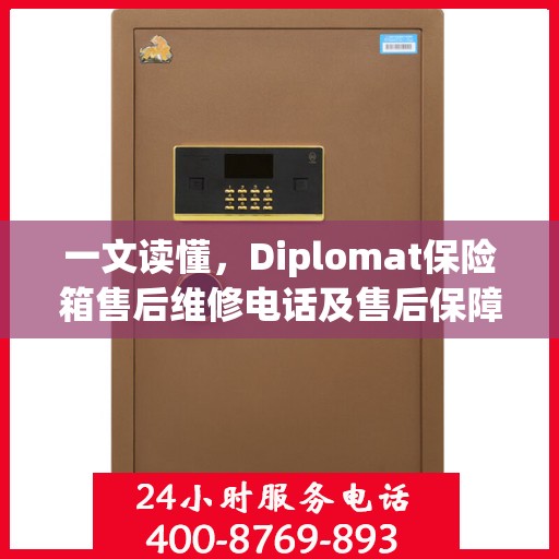 一文读懂，Diplomat保险箱售后维修电话及售后保障全攻略