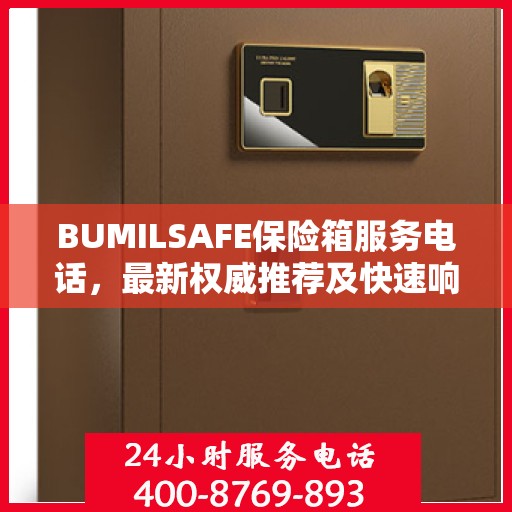 BUMILSAFE保险箱服务电话，最新权威推荐及快速响应服务